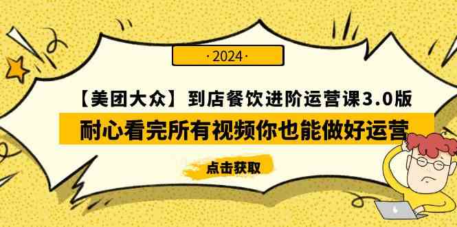 （9723期）【美团-大众】到店餐饮 进阶运营课3.0版，耐心看完所有视频你也能做好运营-点格网络