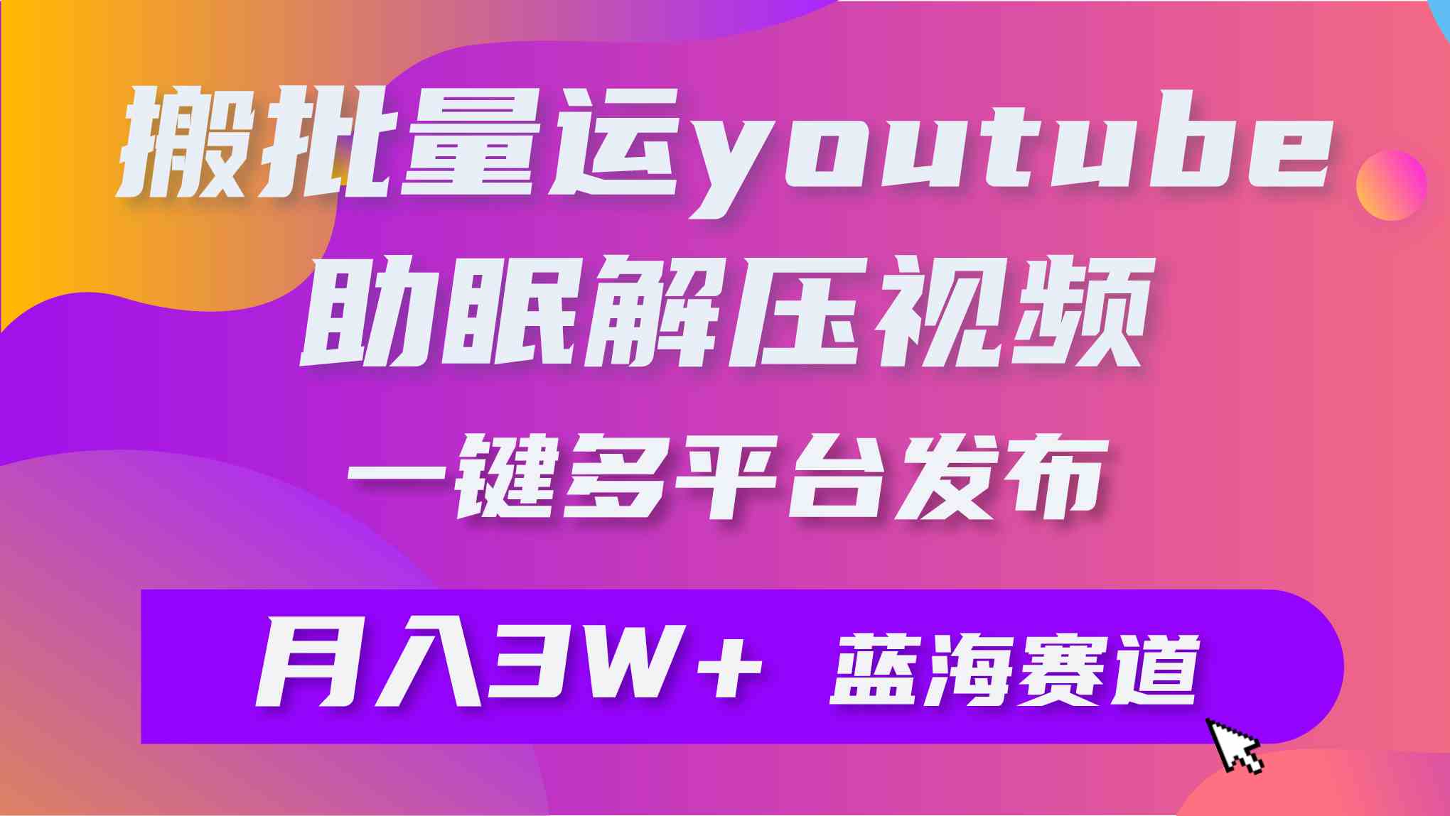 （9727期）批量搬运YouTube解压助眠视频 一键多平台发布 月入2W+-点格网络