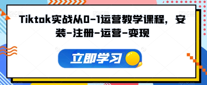 Tiktok实战从0-1运营教学课程，安装-注册-运营-变现-点格网络