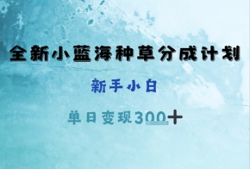 全新小蓝海种草分成计划，新手小白，单日变现3张+-点格网络