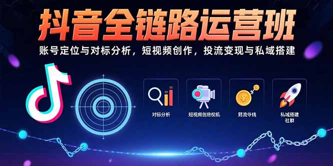 （15525期）抖音全链路运营班：账号定位与对标分析，短视频创作，投流变现与私域搭建-点格网络