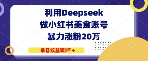 利用Deepseek做小红书美食账号，暴力涨粉20W，单日收益破1K+-点格网络