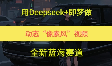 用Deepseek+即梦做，动态“像素风”视频，全新蓝海赛道-点格网络
