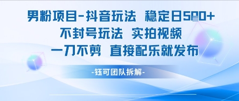 男粉项目抖音玩法稳定日收5张实拍视频一刀不剪直接配乐就发布不封号玩法-点格网络