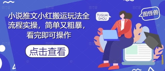 小说推文小红搬运玩法全流程实操，简单又粗暴，看完即可操作-点格网络