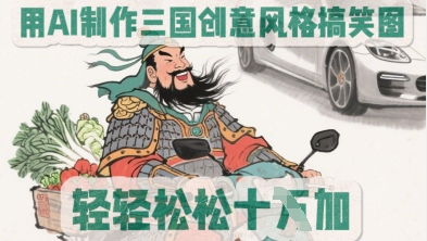 用AI制作三国创意风格搞笑图，轻松涨粉-点格网络