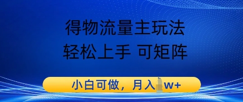 得物流量主玩法，轻松上手 可矩阵，小白可做，月入1w+-点格网络