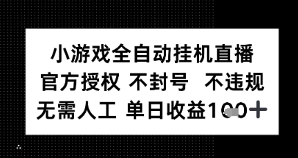 小游戏全自动挂G直播，官方授权 不违规不封号，无需人工单日收益1张+-点格网络
