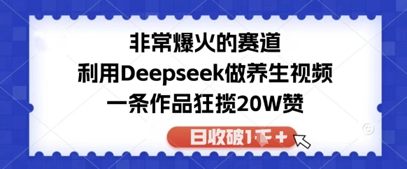 非常爆火的赛道，利用Deepseek做养生视频，一条作品狂揽20W赞，日收破1k-点格网络