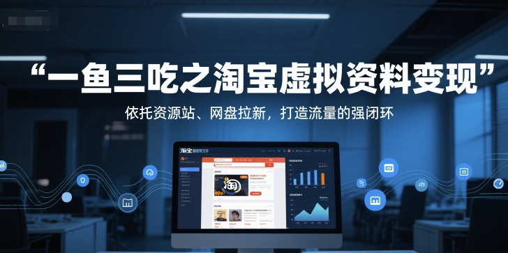 一鱼三吃之淘宝虚拟资料变现，依托资源站、网盘拉新，打造流量的强闭环-点格网络