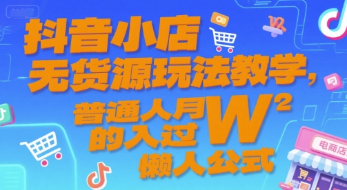 抖音小店无货源玩法教学，普通人月入过W的懒人公式-点格网络