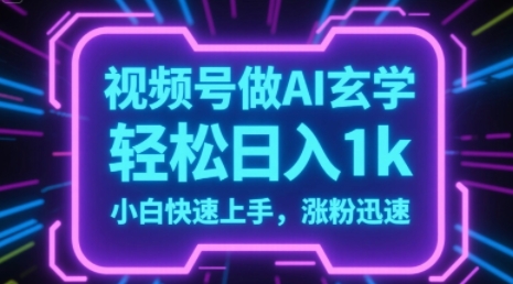 视频号AI做玄学内容，轻松日入1k，小白快速上手，涨粉迅速-点格网络