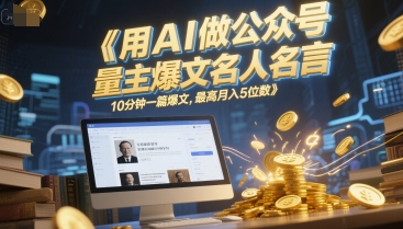 用AI做公众号流量主爆文名人名言，10分钟一篇爆文，最高月入5位数-点格网络