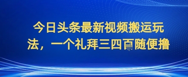 今日头条最新视频搬运玩法，一个礼拜三四张随便撸-点格网络