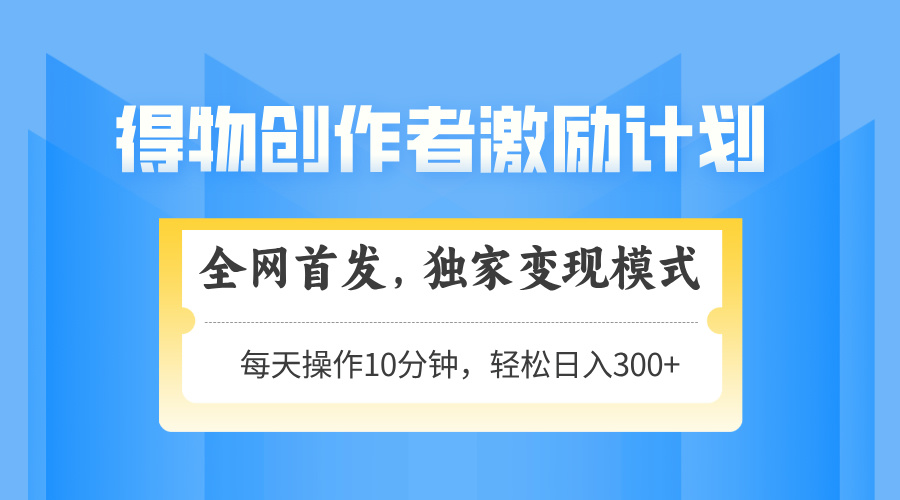 （14697期）得物创作者激励，变现模式，轻松上手，日入300+可矩阵，可放大-点格网络