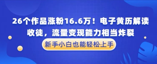 厉害了！26个作品涨粉16.6W！电子黄历解读，收徒，流量变现能力相当炸裂，新手小白也能轻松上手-点格网络