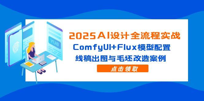 （14790期）2025AI设计全流程实战：ComfyUI+Flux模型配置，线稿出图与毛坯改造案例-点格网络
