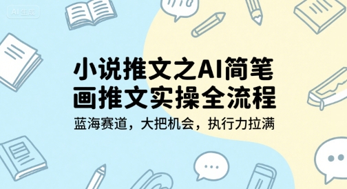 小说推文之AI简笔画推文实操全流程，蓝海赛道，大把机会，执行力拉满-点格网络