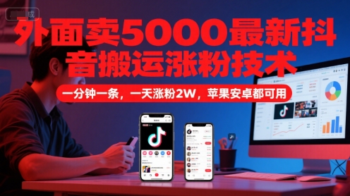 外面卖5000最新抖音搬运涨粉技术，新玩法，一分钟一条，一天涨粉2W，苹果安卓都可用-点格网络