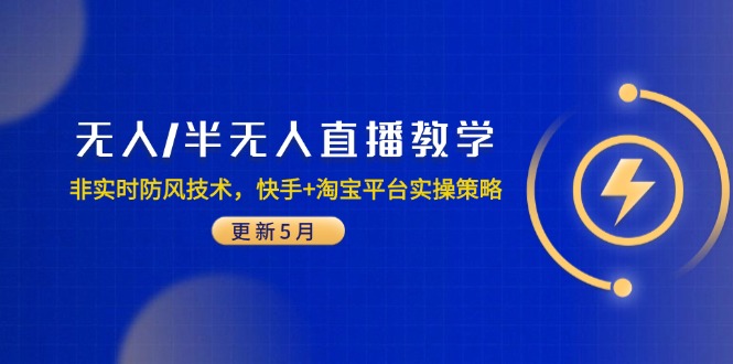 （14809期）无人/半无人直播教学：非实时防风技术，快手+淘宝平台实操策略（更新5月）-点格网络