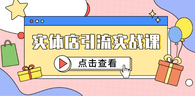 （14828期）实体店引流实战课，短视频认知+抖加投放，精准对标百客进店-点格网络