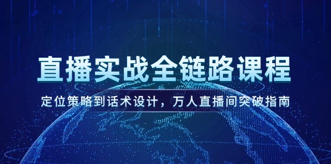 （14952期）直播实战全链路课程，定位策略到话术设计，万人直播间突破指南-点格网络