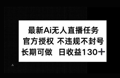 官方AI无人直播任务，不违规不封号，平均每天收益100+-点格网络