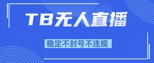 2025年TB无人直播带货10.0，全新技术，不违规，不封号，纯小白操作，日入1k【揭秘】-点格网络
