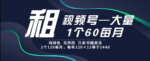 租视频号，一个60每月，2个120.纯绿色、无风险，常年租【揭秘】-点格网络