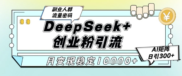 DeepSeek+创业粉精准引流，全新分享课4.0玩法，AI矩阵日引300+，多种变现方式，稳定月入1W-点格网络