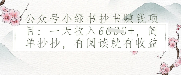 公众号小绿书抄书挣钱项目：一天收入多张，简单抄抄，有阅读就有收益-点格网络