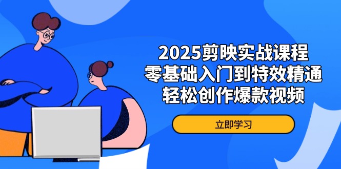 （14271期）2025剪映实战课程，零基础入门到特效精通，轻松创作爆款视频-点格网络