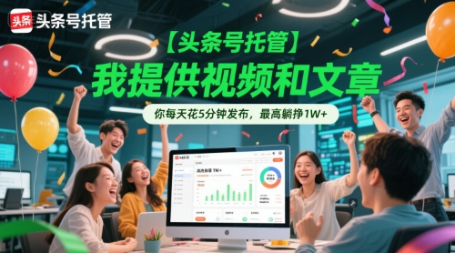 【头条号托管 】我提供视频和文章，你每天花5分钟发布，最高躺挣1W+【揭秘】-点格网络