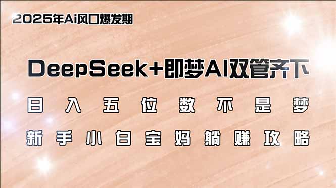 （14396期）日入五位数不是梦，DeepSeek+即梦AI双管齐下，新手小白宝妈躺赚攻略-点格网络
