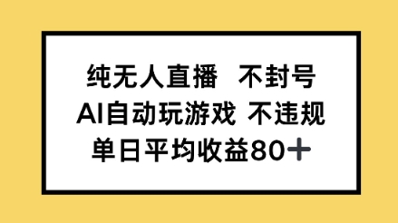 纯无人直播不封号，AI自动玩游戏，单日平均收益80+-点格网络