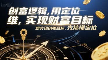 创富逻辑，用定位思维实现财富目标，想实现创收目标，先搞懂定位-点格网络