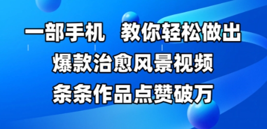 一部手机，教你轻松做出爆款治愈风景视频，条条作品点赞破W-点格网络