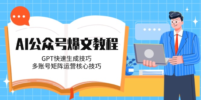 （14977期）AI公众号爆文教程，GPT快速生成技巧，多账号矩阵运营核心技巧-点格网络