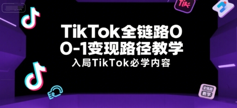 TikTok全链路0-1变现路径教学，入局TikTok必学内容-点格网络