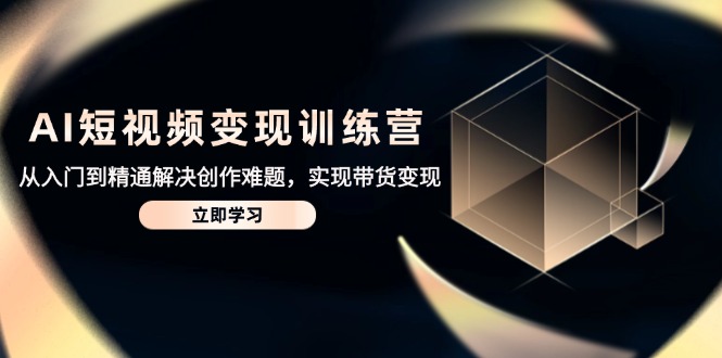 （14685期）AI短视频变现训练营，从入门到精通解决创作难题，实现带货变现-点格网络