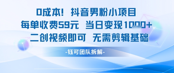 0成本，抖音男粉小项目 每单收费59元当日变现1k+ 二创视频即可无需剪辑基础-点格网络