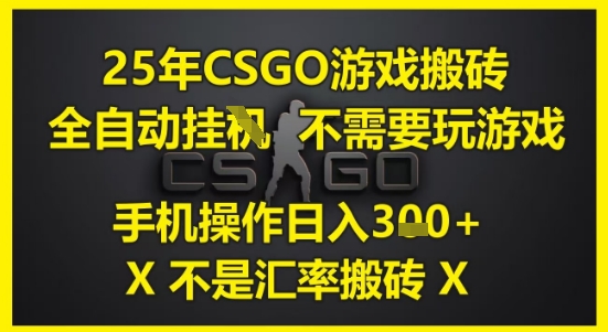 25年CSGO游戏搬砖，全自动运行，不需要玩游戏，手机操作日入3张(不是汇率搬砖)【揭秘】-点格网络