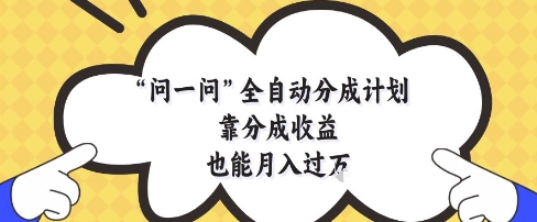 问一问全自动分成计划，靠分成收益也能月入过1W【揭秘】-点格网络