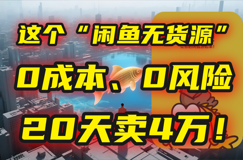 （15433期）别再瞎忙了！这个“闲鱼无货源”玩法，0成本、0风险，我20天卖4万！-点格网络