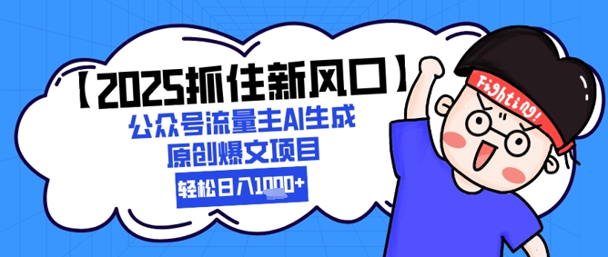 【2025抓住新风口】公众号流量主AI生成原创爆文项目，轻松日入1k+-点格网络