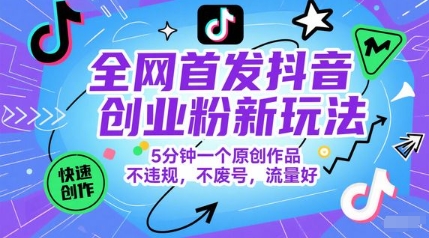 全网首发抖音创业粉新玩法，5分钟一个原创作品，不违规，不废号，流量好-点格网络