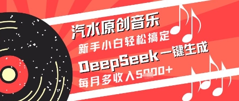 汽水原创音乐DeepSeek一键生成新手小白轻松搞定每月多收入5k+【揭秘】-点格网络