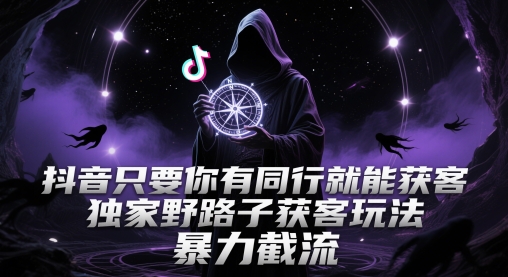 抖音只要你有同行就能获客，独家野路子获客玩法，暴力截流【揭秘】-点格网络