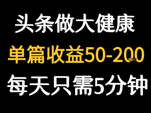 每天5分钟，用今日头条创作大健康图文 单篇收益50-2张-点格网络