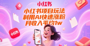 小红书项目玩法，利用AI快速涨粉，月收入平均1w+-点格网络